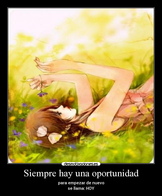 Siempre hay una oportunidad - para empezar de nuevo
se llama: HOY