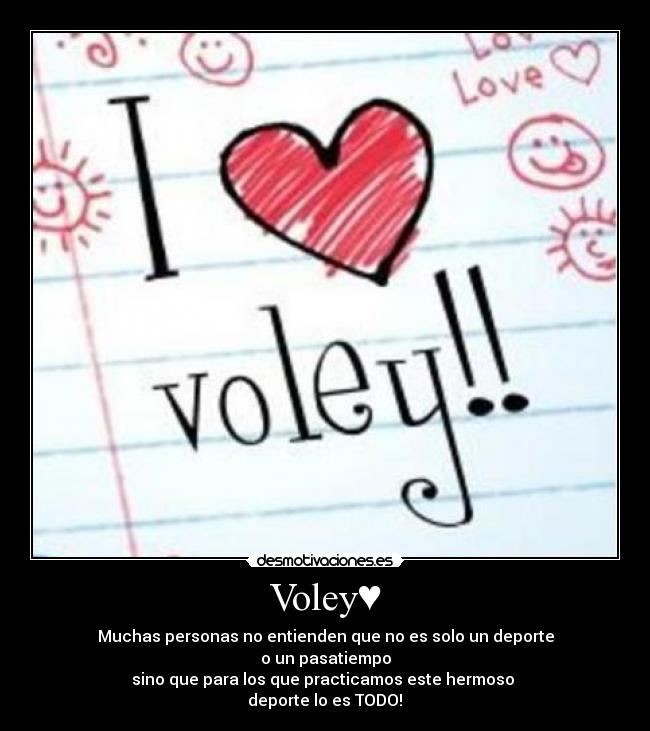 Voley♥ - Muchas personas no entienden que no es solo un deporte
o un pasatiempo
sino que para los que practicamos este hermoso
deporte lo es TODO!♥