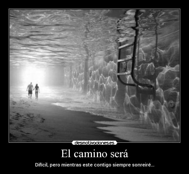 El camino será - Difícil, pero mientras este contigo siempre sonreiré...