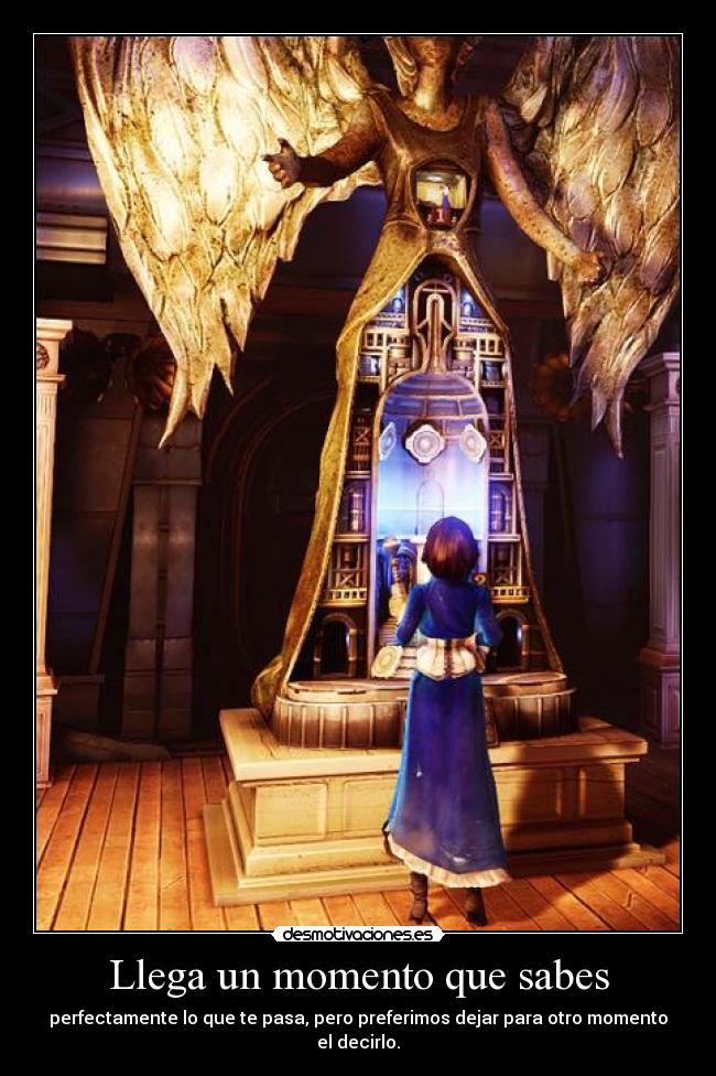 Llega un momento que sabes - perfectamente lo que te pasa, pero preferimos dejar para otro momento el decirlo.