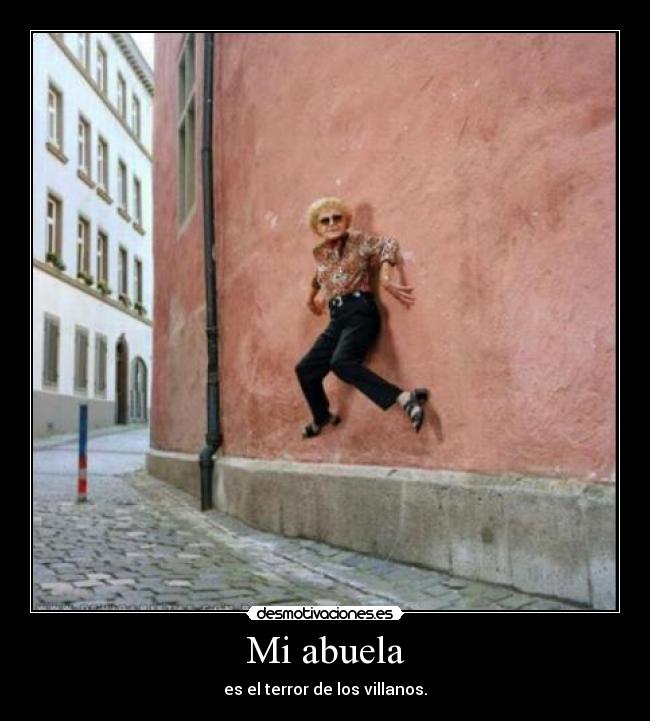 Mi abuela - es el terror de los villanos.
