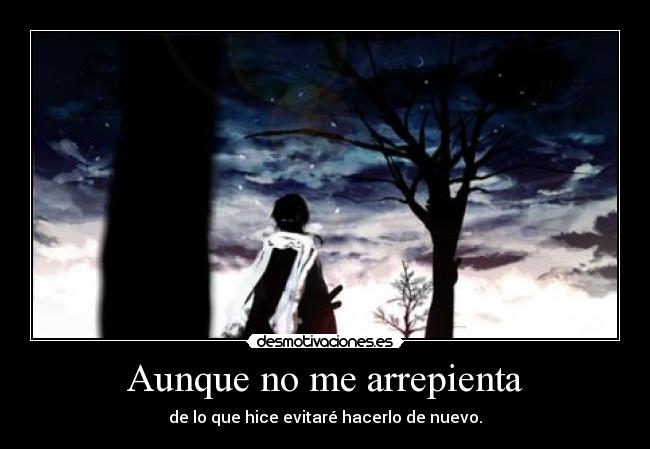Aunque no me arrepienta - de lo que hice evitaré hacerlo de nuevo.