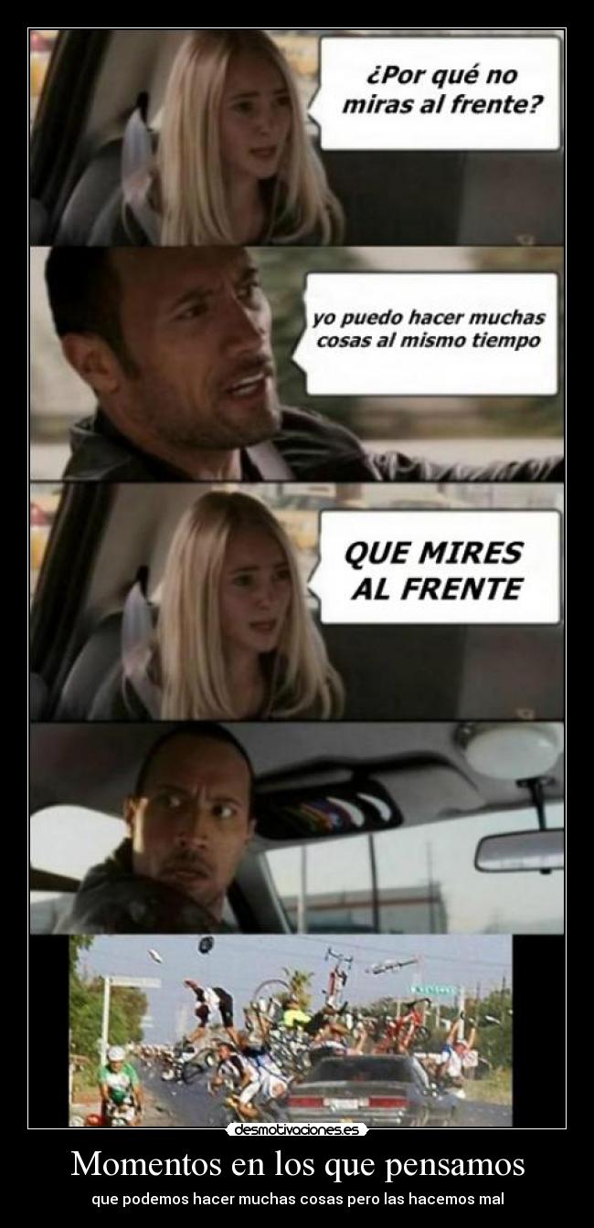 Momentos en los que pensamos - que podemos hacer muchas cosas pero las hacemos mal