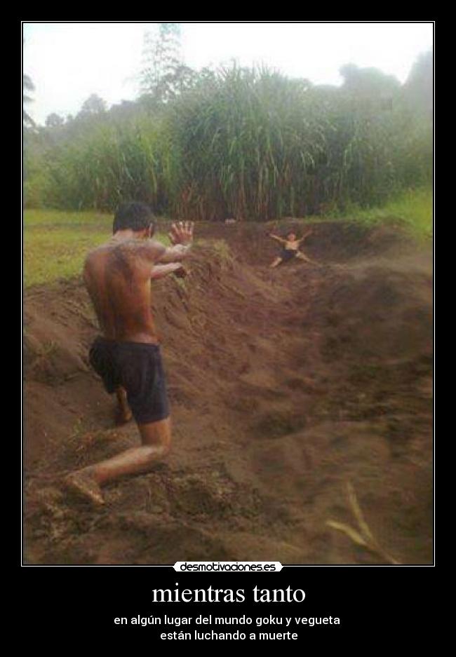 mientras tanto - en algún lugar del mundo goku y vegueta 
están luchando a muerte