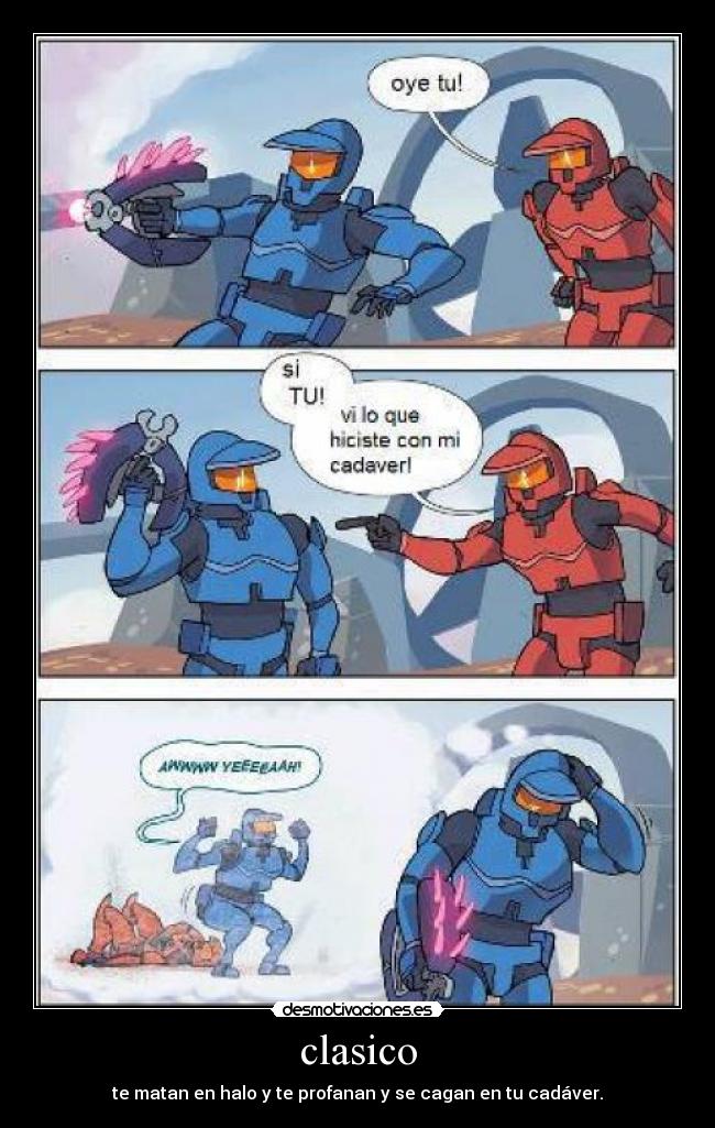 clasico - te matan en halo y te profanan y se cagan en tu cadáver.