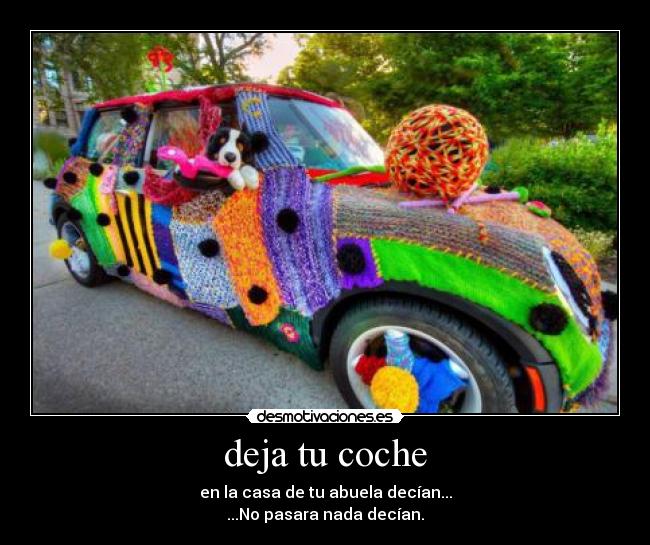 deja tu coche - en la casa de tu abuela decían...
...No pasara nada decían.