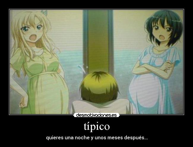 típico - quieres una noche y unos meses después...