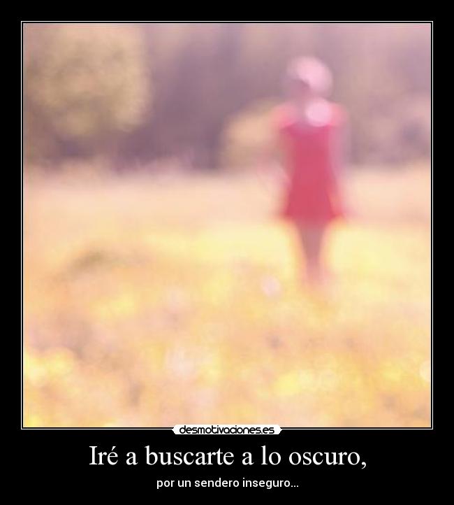 Iré a buscarte a lo oscuro, -