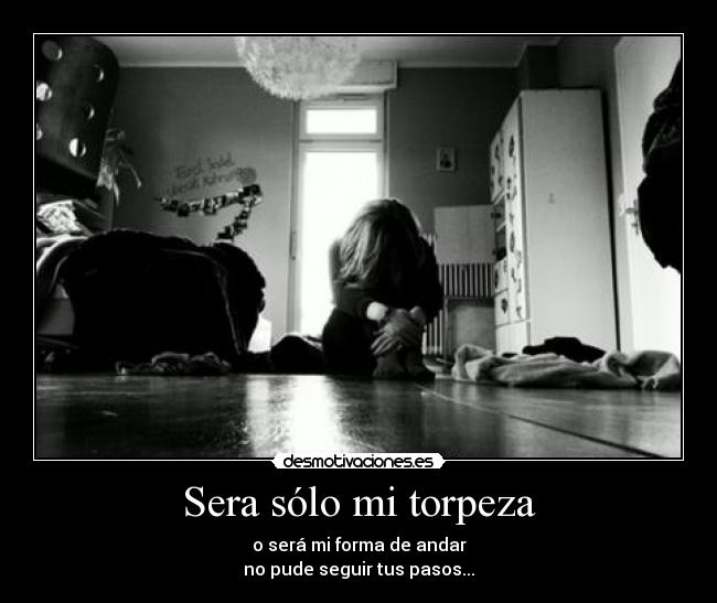 Sera sólo mi torpeza -