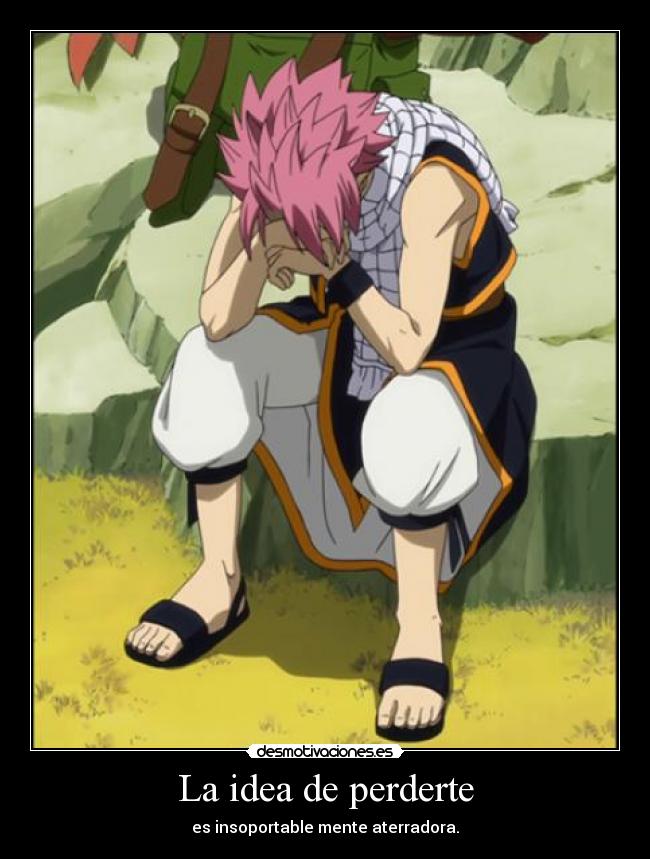 La idea de perderte - es insoportable mente aterradora.