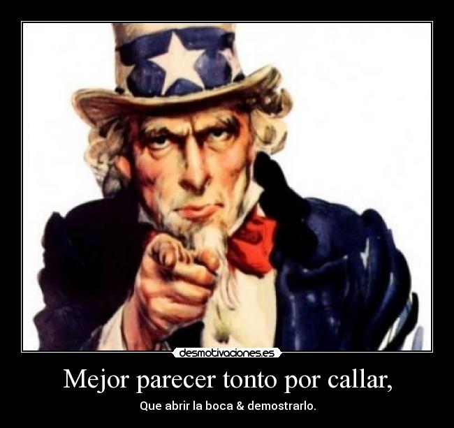 Mejor parecer tonto por callar, - Que abrir la boca & demostrarlo.