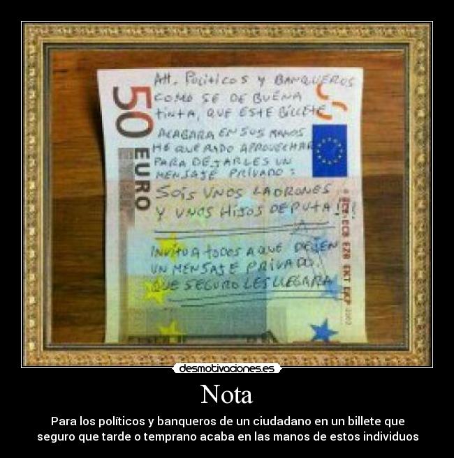 Nota - Para los políticos y banqueros de un ciudadano en un billete que
seguro que tarde o temprano acaba en las manos de estos individuos