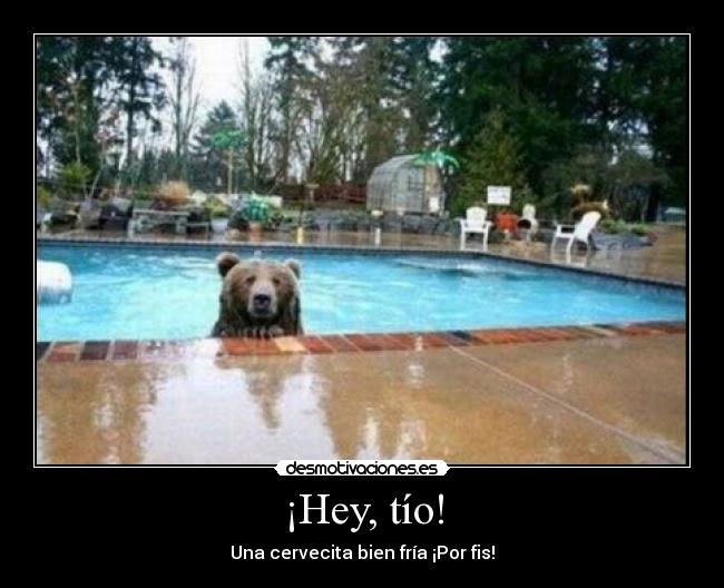¡Hey, tío! - Una cervecita bien fría ¡Por fis!