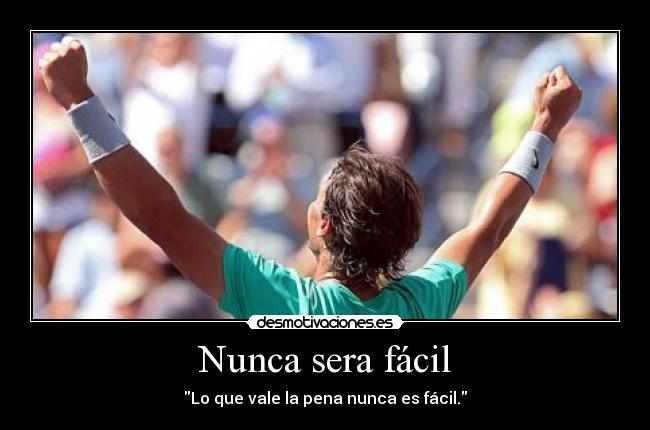 Nunca sera fácil - Lo que vale la pena nunca es fácil.