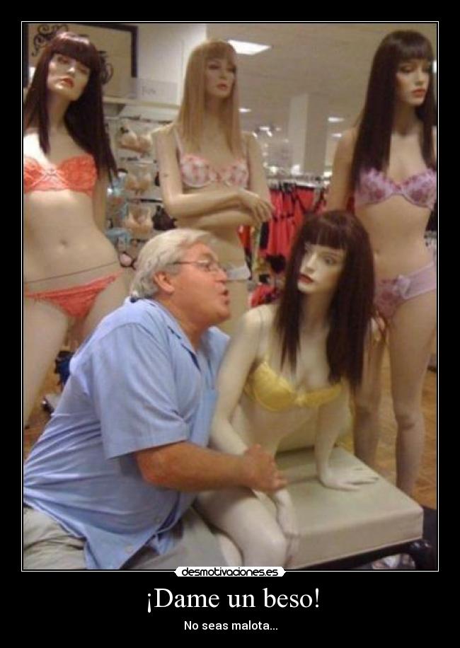 ¡Dame un beso! - No seas malota...