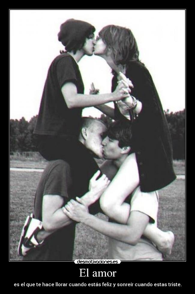 El amor - es el que te hace llorar cuando estás feliz y sonreír cuando estas triste.