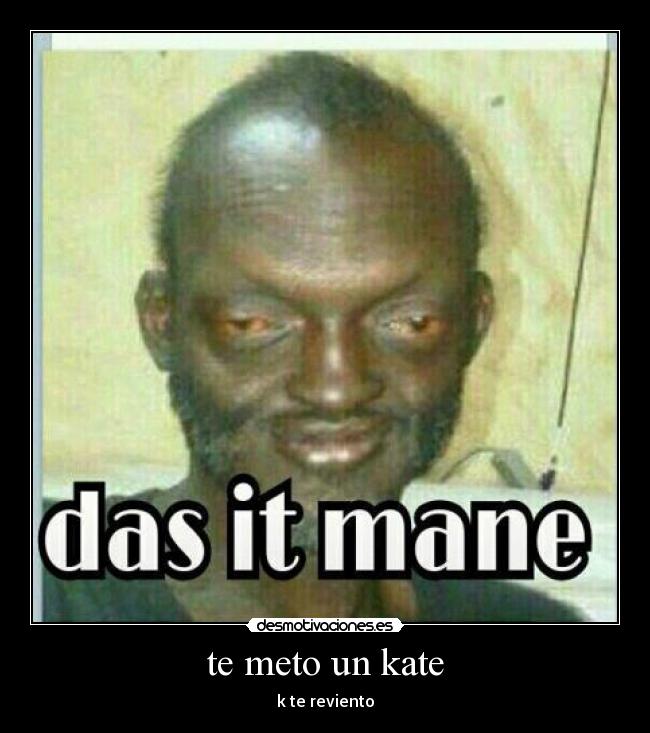 te meto un kate -
