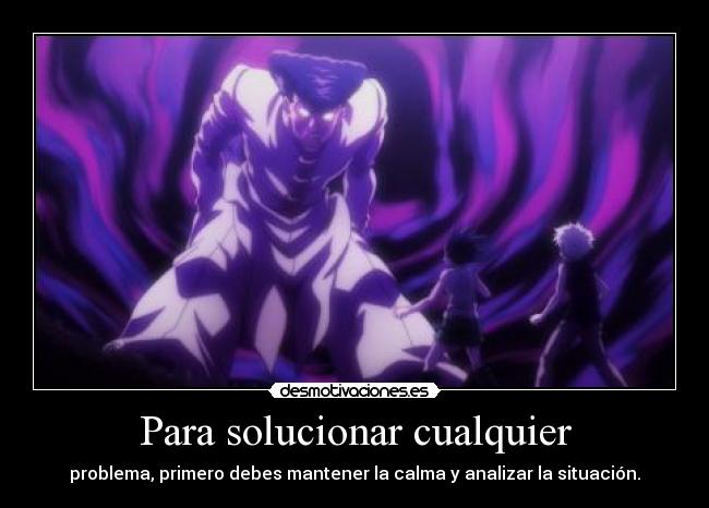 Para solucionar cualquier - problema, primero debes mantener la calma y analizar la situación.