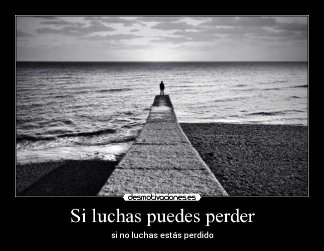 Si luchas puedes perder -