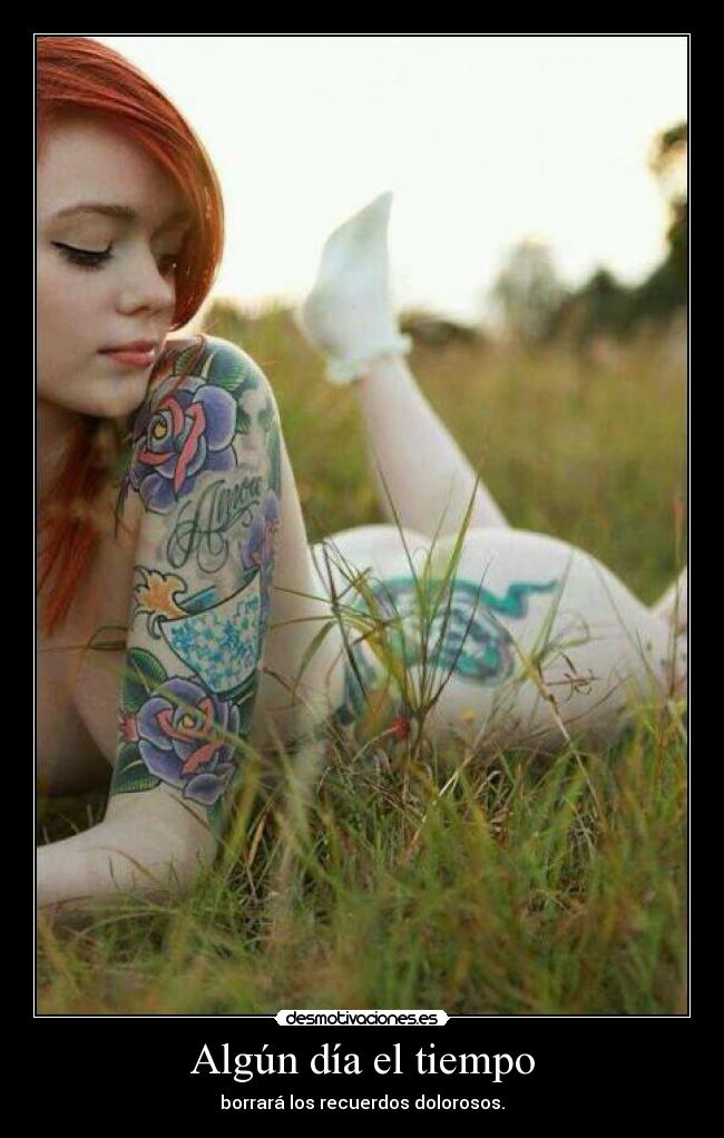 Algún día el tiempo - borrará los recuerdos dolorosos.