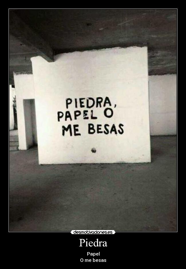 Piedra - Papel
O me besas