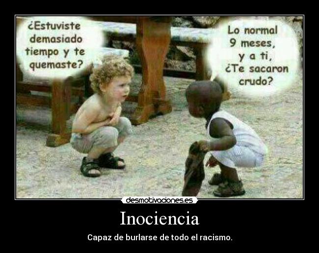 Inociencia - Capaz de burlarse de todo el racismo.