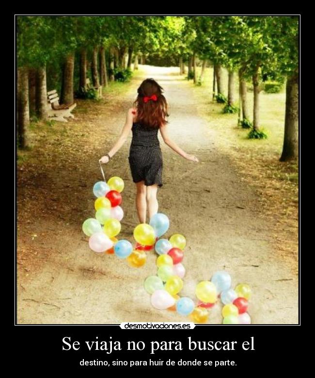 Se viaja no para buscar el - destino, sino para huir de donde se parte.