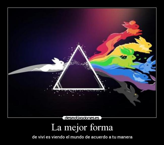 La mejor forma - de viví es viendo el mundo de acuerdo a tu manera