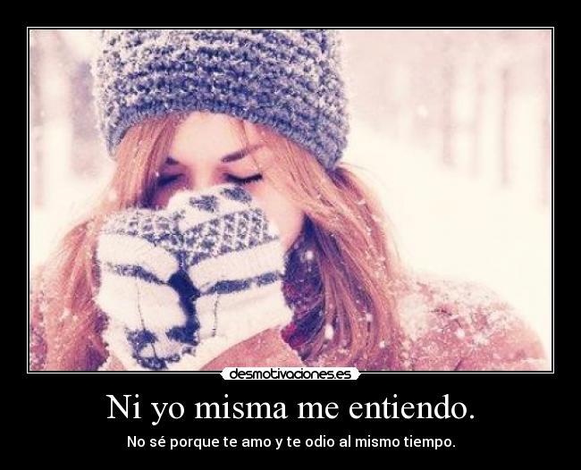 Ni yo misma me entiendo. -