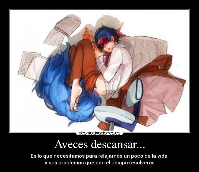 Aveces descansar... - Es lo que necesitamos para relajarnos un poco de la vida
y sus problemas que con el tiempo resolveras