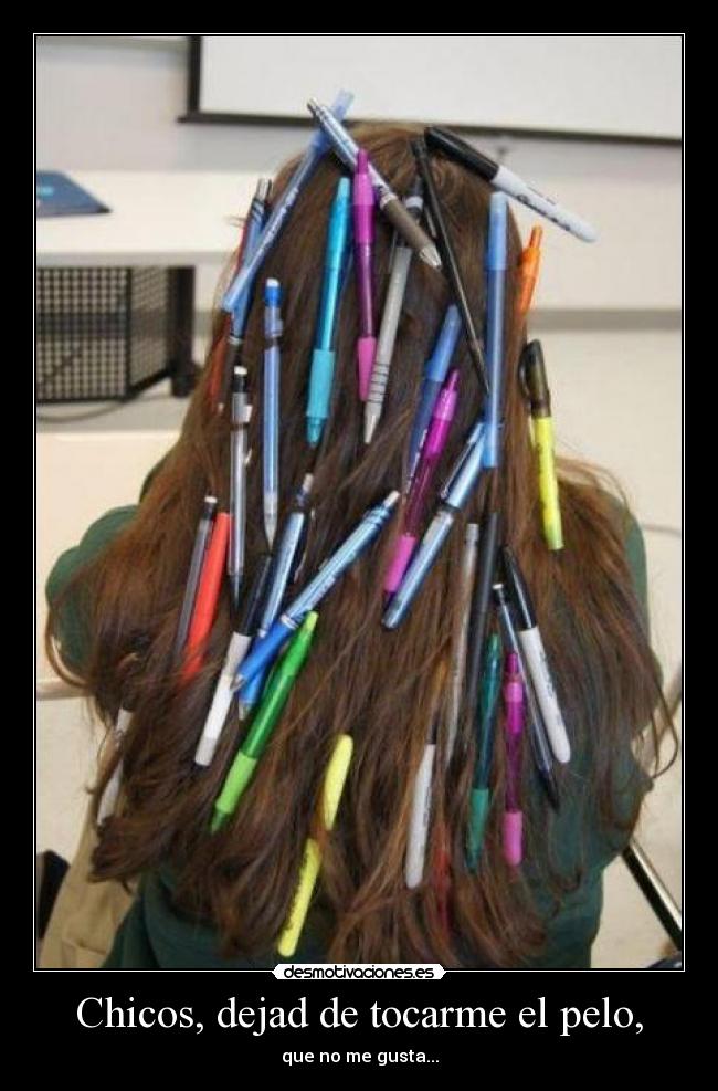 Chicos, dejad de tocarme el pelo, - que no me gusta...