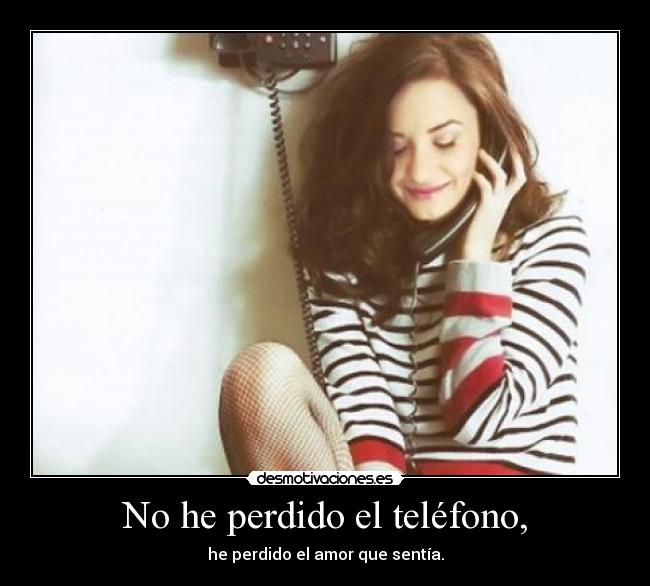 No he perdido el teléfono, - he perdido el amor que sentía.