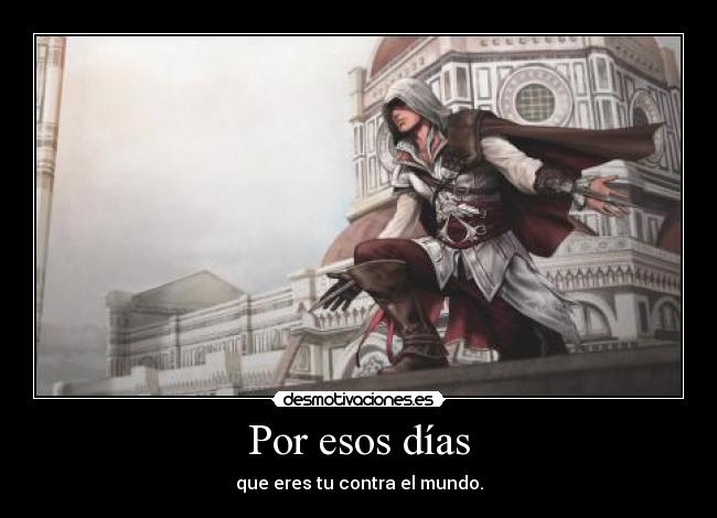 Por esos días - que eres tu contra el mundo.