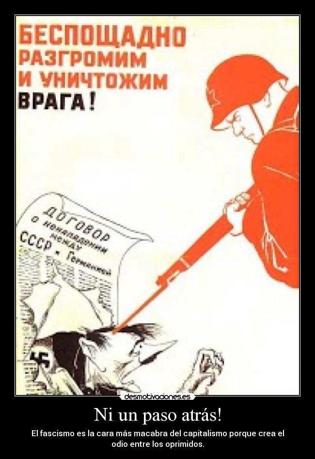 Ni un paso atrás! - El fascismo es la cara más macabra del capitalismo porque crea el
odio entre los oprimidos.