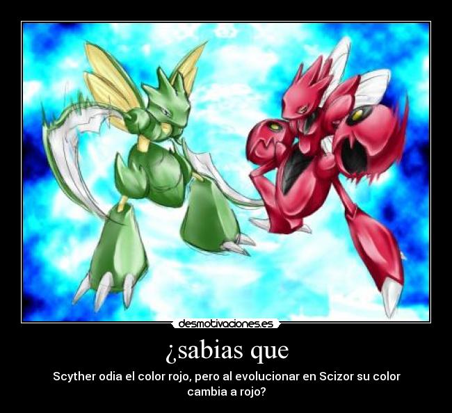¿sabias que - Scyther odia el color rojo, pero al evolucionar en Scizor su color cambia a rojo?