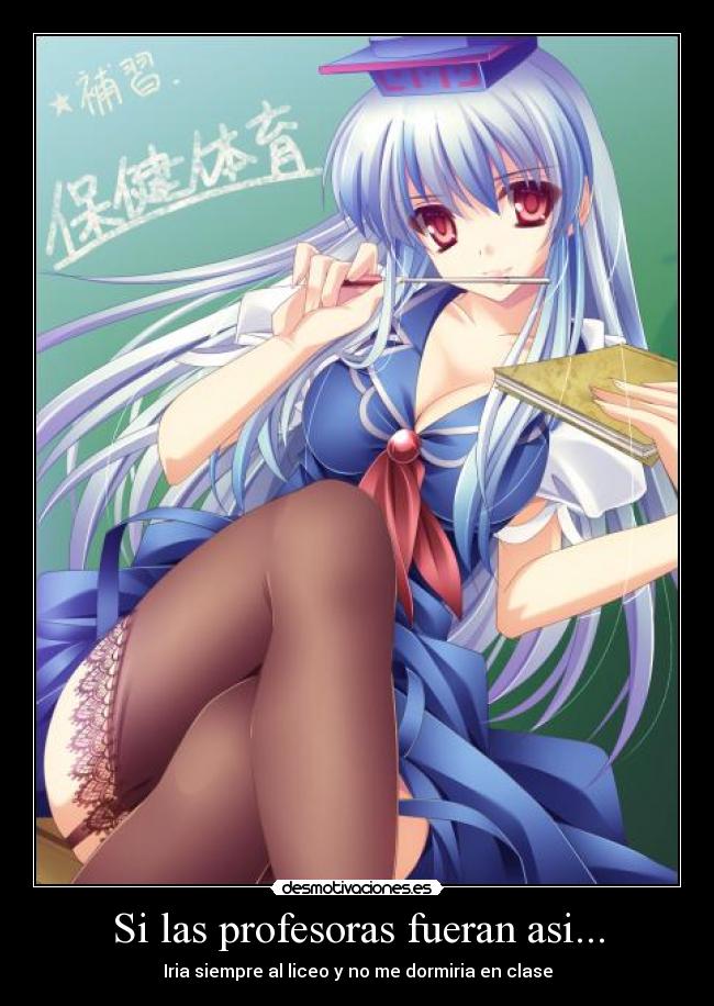 Si las profesoras fueran asi... - Iria siempre al liceo y no me dormiria en clase