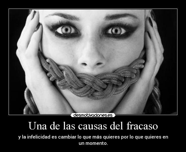 Una de las causas del fracaso - y la infelicidad es cambiar lo que más quieres por lo que quieres en un momento.