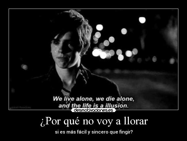 ¿Por qué no voy a llorar - si es más fácil y sincero que fingir?