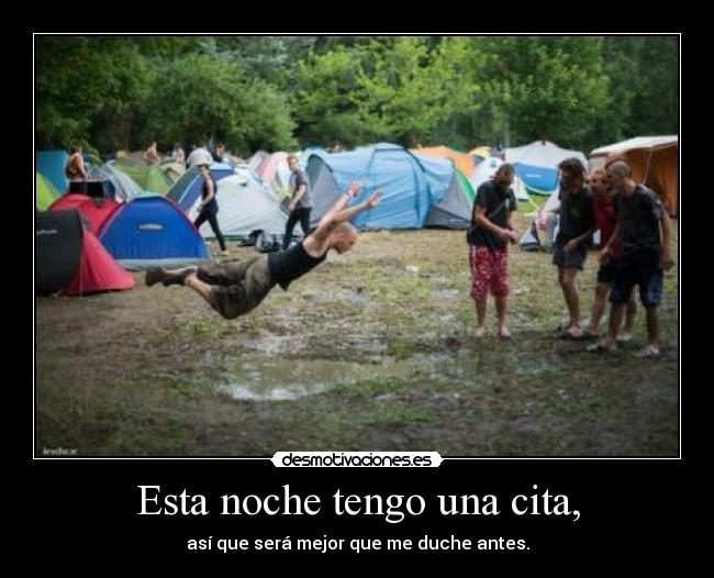 Esta noche tengo una cita, - así que será mejor que me duche antes.