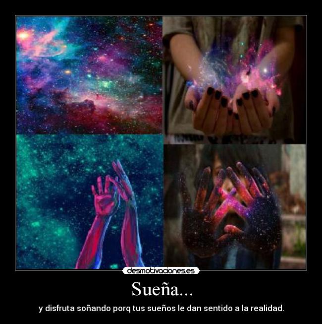 Sueña... - y disfruta soñando porq tus sueños le dan sentido a la realidad.