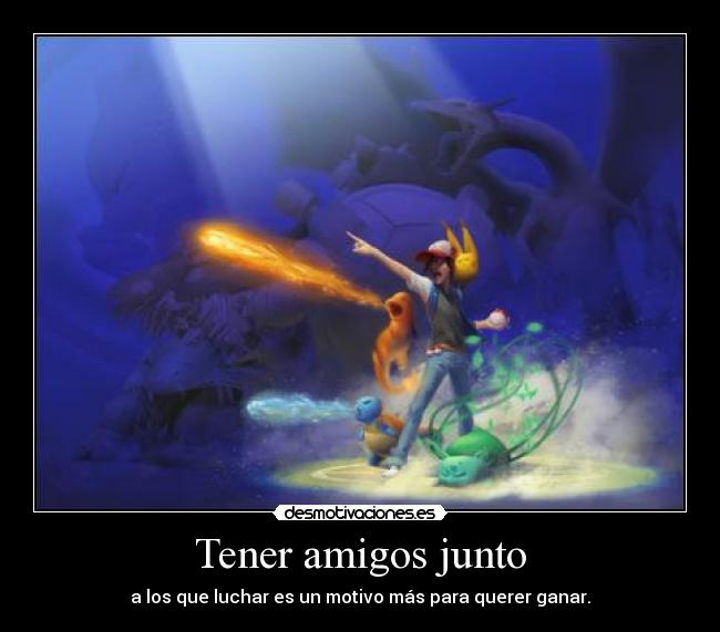 Tener amigos junto - a los que luchar es un motivo más para querer ganar.