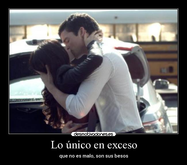 Lo único en exceso - que no es malo, son sus besos