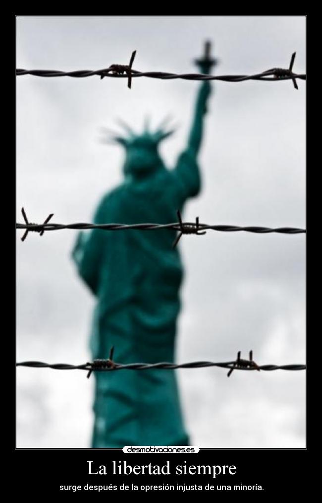 La libertad siempre - surge después de la opresión injusta de una minoría.
