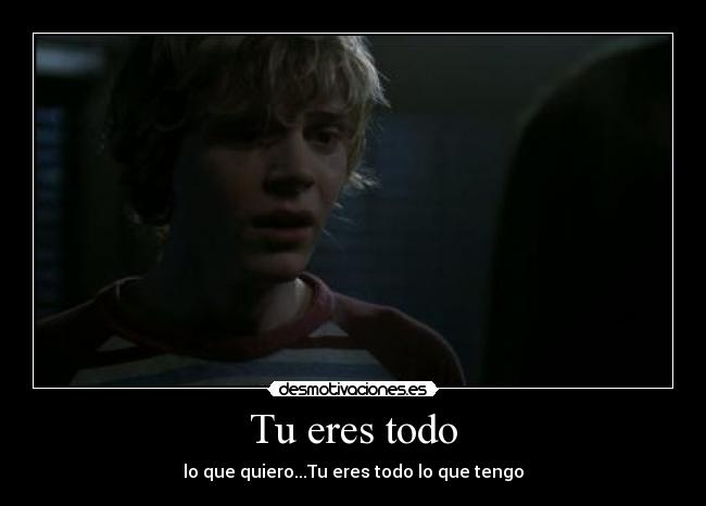 Tu eres todo - lo que quiero...Tu eres todo lo que tengo