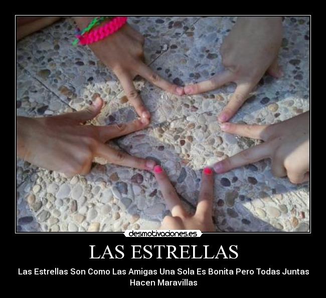 LAS ESTRELLAS - Las Estrellas Son Como Las Amigas Una Sola Es Bonita Pero Todas Juntas
Hacen Maravillas