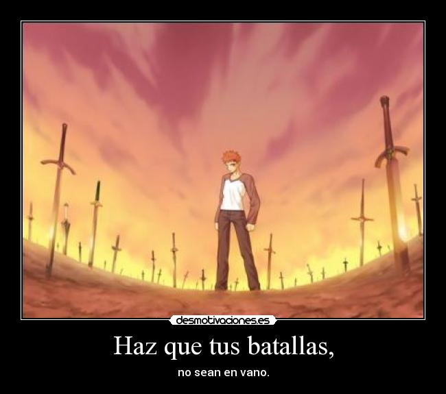 Haz que tus batallas, - no sean en vano.