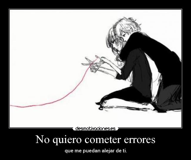 No quiero cometer errores - que me puedan alejar de ti.