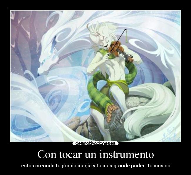 Con tocar un instrumento - estas creando tu propia magia y tu mas grande poder: Tu musica