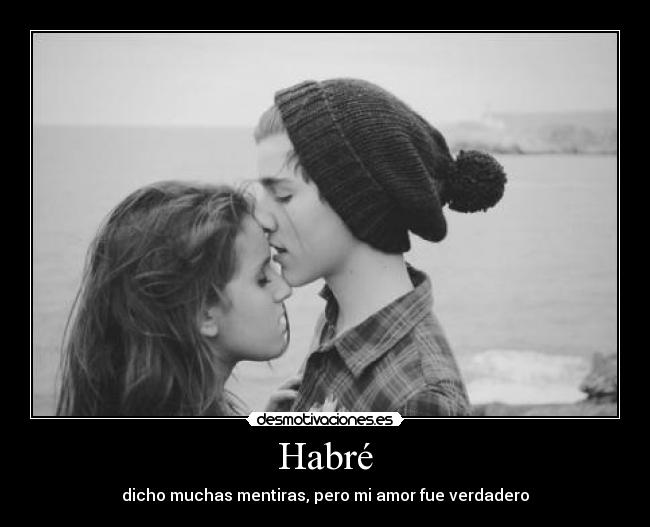 Habré - dicho muchas mentiras, pero mi amor fue verdadero