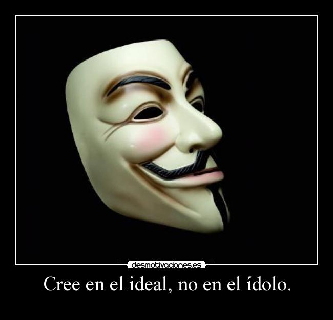 Cree en el ideal, no en el ídolo. -